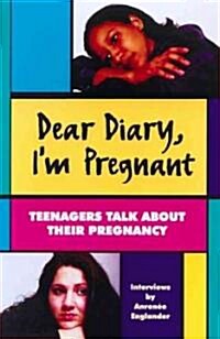 Dear Diary, Im Pregnant: Teenagers Talk about Their Pregnancy (Paperback)