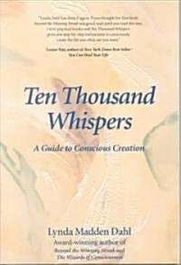 Ten Thousand Whispers: A Guide to Conscious Creation (Paperback)