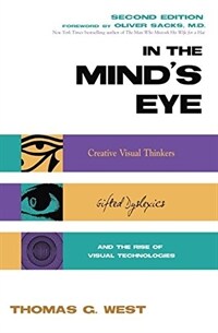 In the mind's eye : visual thinkers, gifted people with dyslexia and other learning difficulties, computer images, and the ironies of creativity Updated ed
