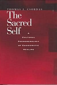 The Sacred Self: A Cultural Phenomenology of Charismatic Healing (Paperback)