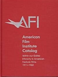 The 1911-1960: American Film Institute Catalog of Motion Pictures Produced in the United States: Within Our Gates: Ethnicity in American Feature Films (Hardcover)