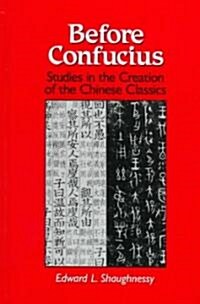 Before Confucius: Studies in the Creation of the Chinese Classics (Hardcover)