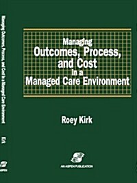 Managing Outcomes, Process & Cost in Managed Care Environ (Paperback)