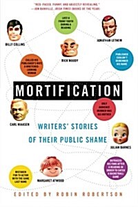 Mortification: Writers Stories of Their Public Shame (Paperback)