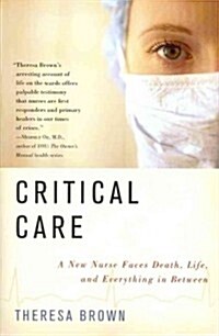 Critical Care: A New Nurse Faces Death, Life, and Everything in Between (Paperback)