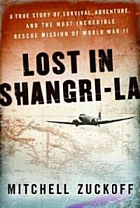 Lost in Shangri-La: A True Story of Survival, Adventure, and the Most Incredible Rescue Mission of World War II                                        (Hardcover, Deckle Edge)