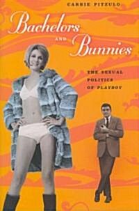 Bachelors and Bunnies: The Sexual Politics of Playboy (Hardcover)