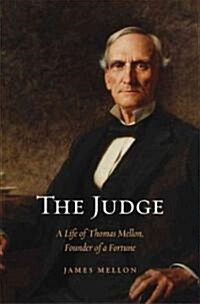 Judge: A Life of Thomas Mellon, Founder of a Fortune (Hardcover)