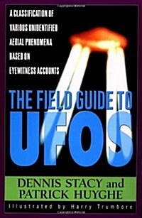The Field Guide to UFOs: A Classification of Various Unidentified Aerial Phenomena Based on Eyewitness Accounts (Paperback)