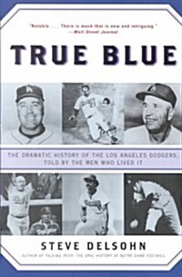 True Blue: The Dramatic History of the Los Angeles Dodgers, Told by the Men Who Lived It (Paperback)