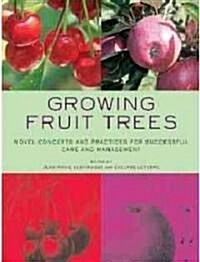 Growing Fruit Trees: Novel Concepts and Practices for Successful Care and Management (Paperback)