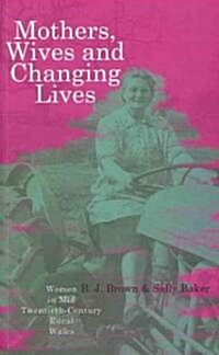 Mothers, Wives and Changing Lives : Women in Mid-twentieth Century Rural Wales (Paperback)