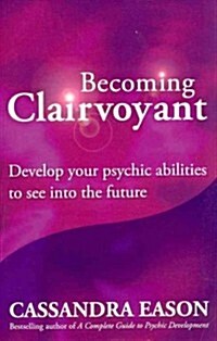 Becoming Clairvoyant : Develop Your Psychic Abilities to See into the Future (Paperback)