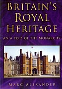 Britains Royal Heritage : An A to Z of the Monarchy (Paperback)