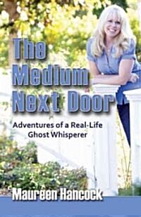The Medium Next Door: Adventures of a Real-Life Ghost Whisperer (Paperback)