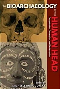 The Bioarchaeology of the Human Head: Decapitation, Decoration, and Deformation (Hardcover)