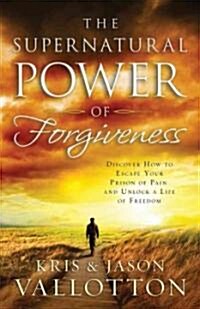 The Supernatural Power of Forgiveness: Discover How to Escape Your Prison of Pain and Unlock a Life of Freedom (Paperback)