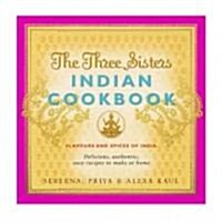 The Three Sisters Indian Cookbook : Delicious, Authentic and Easy Recipes to Make at Home (Paperback)