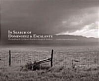 In Search of Dominguez & Escalante: Photographing the 1776 Spanish Expedition Through the Southwest (Hardcover)