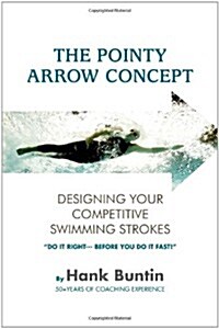 The Pointy Arrow Concept: Designing Your Competitive Swimming Strokes (Hardcover)