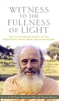 Witness to the Fullness of Light: The Vision and Relevance of the Benedictine Monk Swami Abhishiktananda                                               (Paperback)