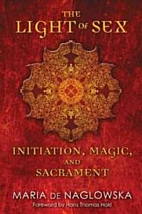 The Light of Sex: Initiation, Magic, and Sacrament (Paperback)
