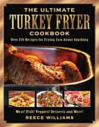 The Ultimate Turkey Fryer Cookbook: Over 150 Recipes for Frying Just about Anything (Paperback)