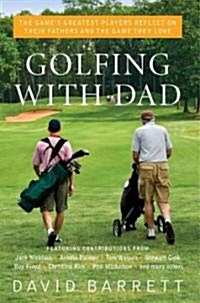 Golfing with Dad: The Games Greatest Players Reflect on Their Fathers and the Game They Love (Hardcover)