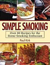 Simple Smoking: Over 80 Recipes for the Home-Smoking Enthusiast (Paperback)