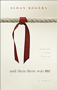 And Then There Was Me: Living with a Dying Loved One (Paperback)