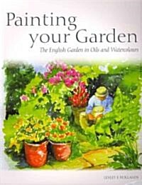 Painting Your Garden: The English Garden in Oils and Watercolours (Paperback)