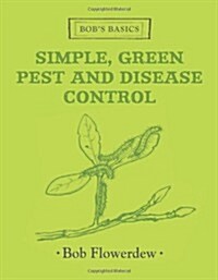 Bobs Basics: Simple, Green Pest and Disease Control (Hardcover)