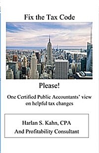 Fix the Tax Code Please!: One Certified Public Accountants View on Helpful Tax Changes (Paperback)