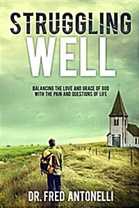 Struggling Well: Balancing the Love and Grace of God with the Pain and Questions of Life (Paperback)