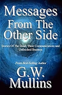 Messages from the Other Side Stories of the Dead, Their Communication, and Unfinished Business (Hardcover)