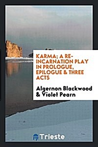 Karma; A Re-Incarnation Play in Prologue, Epilogue & Three Acts (Paperback)