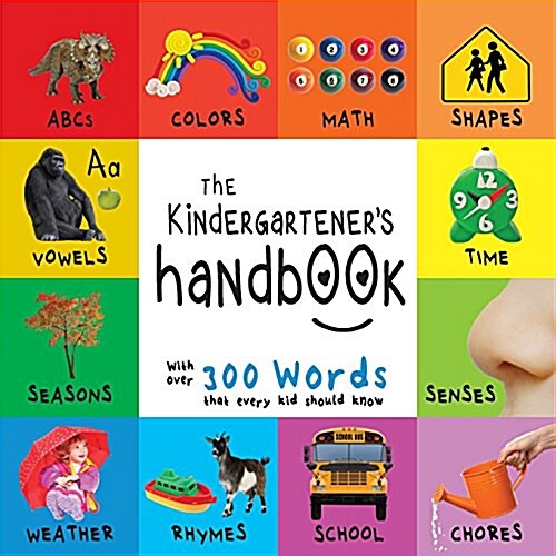 The Kindergarteners Handbook: ABCs, Vowels, Math, Shapes, Colors, Time, Senses, Rhymes, Science, and Chores, with 300 Words That Every Kid Should K (Paperback)