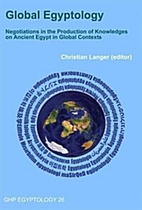 Global Egyptology: Negotiations in the Production of Knowledges on Ancient Egypt in Global Contexts (Paperback)