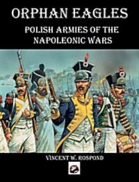 Orphan Eagles: Polish Armies of the Napoleonic Wars (Hardcover)