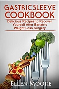Gastric Sleeve Cookbook: Delicious Recipes to Recover Yourself After Bariatric Weight Loss Surgery (Paperback)