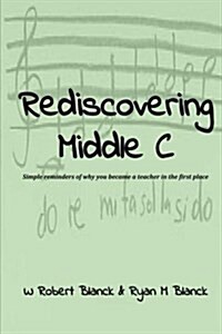 Rediscovering Middle C: Simple Reminders of Why You Became a Teacher in the First Place (Paperback)