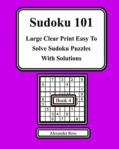 Sudoku 101 Book 4: Large Clear Print Easy to Solve Sudoku Puzzles with Solutions (Paperback)