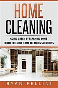 Home Cleaning: Going Green by Learning Some Earthfriendly Home Cleaning Solution (Paperback)