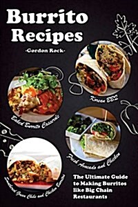 Burrito Recipes: The Ultimate Guide to Making Burritos Like Big Chain Restaurants (Paperback)