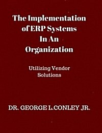 The Implementation of Erp Systems in an Organization: Utilizing Vendor Solutions (Paperback)