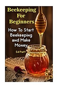 Beekeeping for Beginners: How to Start Beekeeping and Make Money (Paperback)