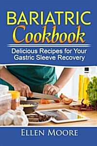 Bariatric Cookbook: Delicious Recipes for Your Gastric Sleeve Recovery (Paperback)