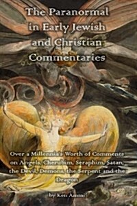 The Paranormal in Early Jewish and Christian Commentaries: Over a Millennias Worth of Comments on Angels, Cherubim, Seraphim, Satan, the Devil, Demon (Paperback)