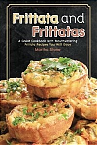 Frittata and Frittatas: A Great Cookbook with Mouthwatering Frittata Recipes You Will Enjoy (Paperback)