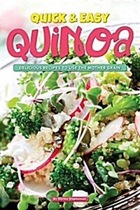 Quick & Easy Quinoa: Delicious Recipes to Use the Mother Grain (Paperback)